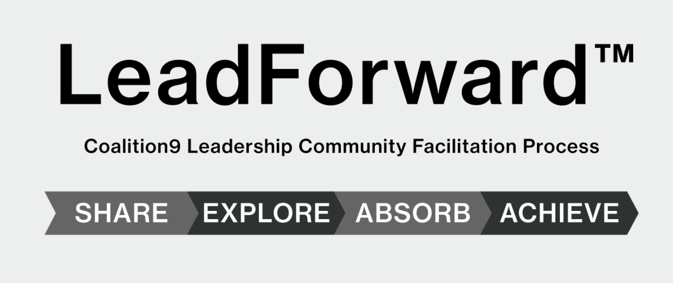 LeadForward; Coalition9 Leadership Community Facilitation Process; Share > Explore > Absorb > Achieve